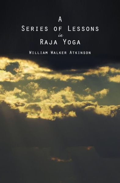 A Series of Lessons in Raja Yoga - William Walker Atkinson - Książki - Createspace - 9781482335408 - 2 lutego 2013