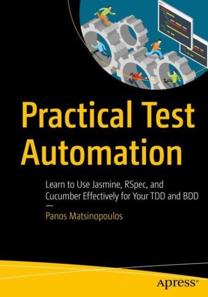 Cover for Panos Matsinopoulos · Practical Test Automation: Learn to Use Jasmine, RSpec, and Cucumber Effectively for Your TDD and BDD (Paperback Book) [1st edition] (2020)