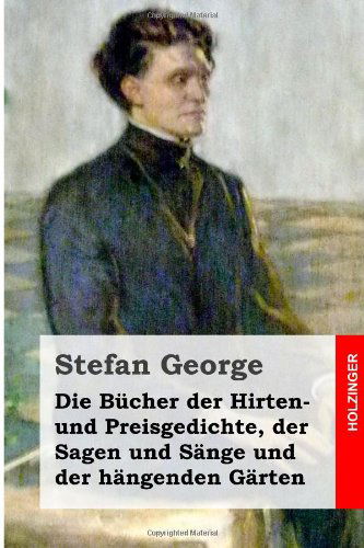 Cover for Stefan George · Die Bücher Der Hirten- Und Preisgedichte, Der Sagen Und Sänge Und Der Hängenden Gärten (Paperback Book) [German edition] (2014)