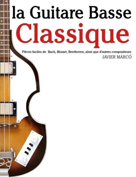 Cover for Javier Marcó · La Guitare Basse Classique: Pièces Faciles De Bach, Mozart, Beethoven, Ainsi Que D'autres Compositeurs (Paperback Bog) [French edition] (2014)