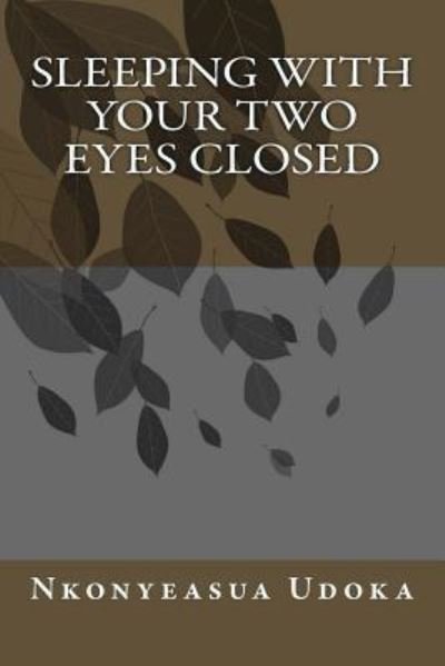 Cover for Nkonyeasua U a Udoka · Sleeping with Your Two Eyes Closed (Paperback Book) (2014)