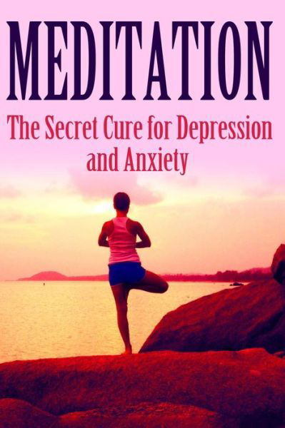 Cover for Summer Andrews · Meditation: the Secret Cure for Depression and Anxiety (Pocketbok) (2015)