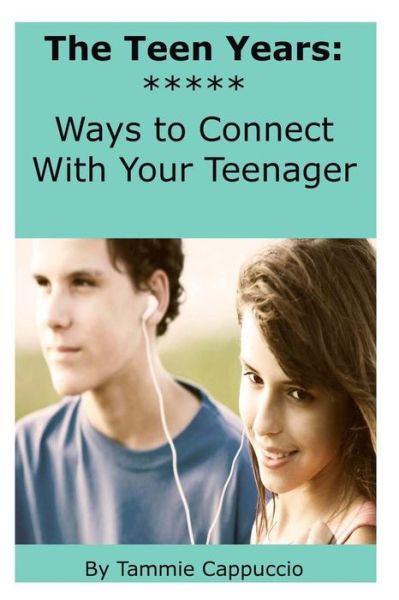 Cover for Tammie a Cappuccio · The Teen Years: Ways to Connect with Your Teenager (Paperback Book) (2015)