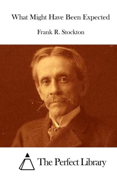 What Might Have Been Expected - Frank R Stockton - Böcker - Createspace - 9781512207408 - 14 maj 2015