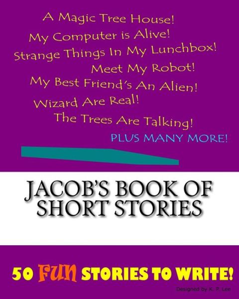 Jacob's Book Of Short Stories - K P Lee - Książki - Createspace Independent Publishing Platf - 9781522839408 - 1 grudnia 2015