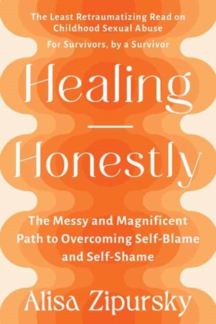 Cover for Alisa Zipursky · Healing Honestly: The Messy and Magnificent Path to Overcoming Self-Blame and Self-Shame (Paperback Book) (2023)