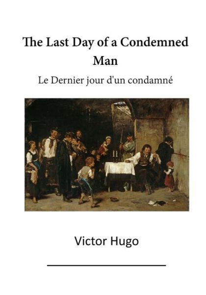 The Last Day of a Condemned Man - Victor Hugo - Książki - Createspace Independent Publishing Platf - 9781523296408 - 7 stycznia 2016