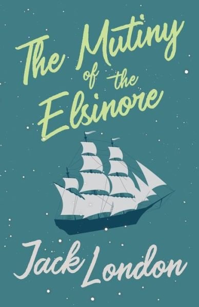 The Mutiny of the Elsinore - Jack London - Kirjat - Read Books - 9781528712408 - maanantai 17. kesäkuuta 2019