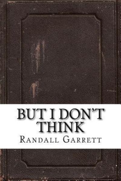 Cover for Randall Garrett · But I Don't Think (Paperback Book) (2016)