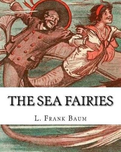 Cover for John R Neill · The sea fairies, By L. Frank Baum and illustrated By John R. Neill (Pocketbok) (2016)