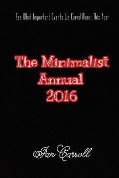 The Minimalist Annual 2016 - MR Ian Carroll - Książki - Createspace Independent Publishing Platf - 9781540576408 - 22 listopada 2016