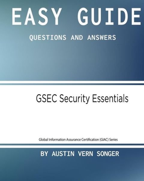 Easy Guide : GSEC Security Essentials - 7088 Austin Vern Songer - Bøger - Createspace Independent Publishing Platf - 9781542978408 - 6. februar 2017
