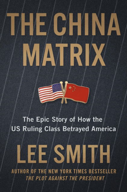 Cover for Lee Smith · The China Matrix: The Epic Story of How the Us Ruling Class Betrayed America (Hardcover Book) (2025)