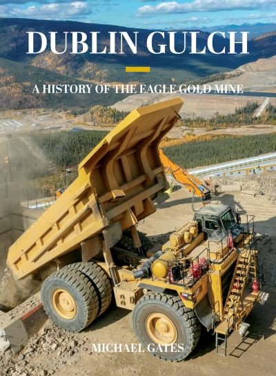 Cover for Michael Gates · Dublin Gulch: A History of the Eagle Gold Mine (Innbunden bok) (2021)