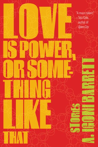 Cover for A. Igoni Barrett · Love is Power, or Something Like That: Stories (Paperback Book) (2013)