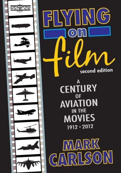 Cover for Mark Carlson · Flying on Film: a Century of Aviation in the Movies, 1912 - 2012 (Paperback Book) [Second edition] (2014)