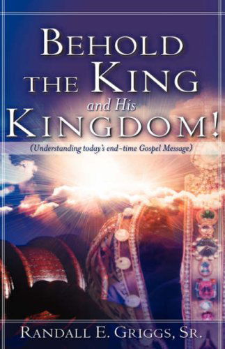 Cover for Sr. Randall E. Griggs · Behold the King and His Kingdom! (Hardcover Book) (2007)