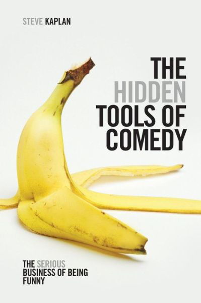 The Hidden Tools of Comedy: The Serious Business of Being Funny - Steve Kaplan - Bücher - Michael Wiese Productions - 9781615931408 - 1. Juli 2013