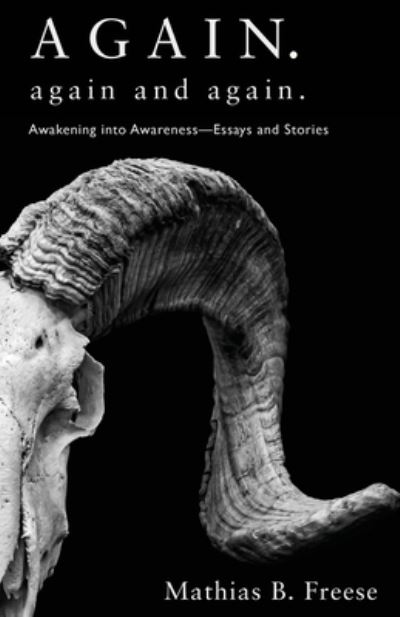 Cover for Mathias B Freese · Again. Again and Again.: Awakening into Awareness - Essays and Stories (Paperback Book) (2022)