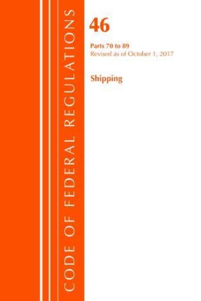 Cover for Office Of The Federal Register (U.S.) · Code of Federal Regulations, Title 46 Shipping 70-89, Revised as of October 1, 2017 - Code of Federal Regulations, Title 46 Shipping (Paperback Book) (2018)