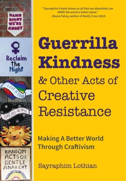 Guerrilla Kindness and Other Acts of Creative Resistance: Making A Better World Through Craftivism - Sayraphim Lothian - Livres - Mango Media - 9781633537408 - 14 juin 2018