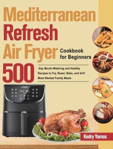 Cover for Kedry Yamos · Mediterranean Refresh Air Fryer Cookbook for Beginners (Hardcover Book) (2021)