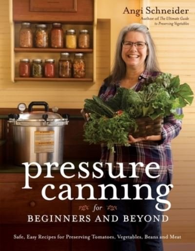 Cover for Angi Schneider · Pressure Canning for Beginners: A Step-by-Step Guide to Preserving Tomatoes, Vegetables and Meat the Safe, Fast and Easy Way (Paperback Book) (2021)