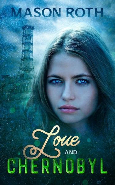 Cover for Mason Roth · Love And Chernobyl: Historical Fiction Novel Inspired By The True Story Of The World's Worst Nuclear Disaster (Paperback Book) (2020)