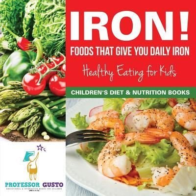 Cover for Professor Gusto · Iron! Foods That Give You Daily Iron - Healthy Eating for Kids - Children's Diet &amp; Nutrition Books (Paperback Bog) (2016)