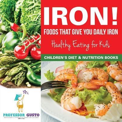 Cover for Professor Gusto · Iron! Foods That Give You Daily Iron - Healthy Eating for Kids - Children's Diet &amp; Nutrition Books (Paperback Book) (2016)