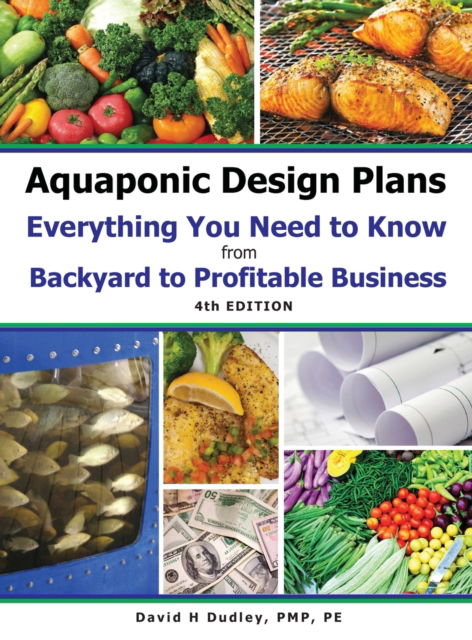 Cover for David H Dudley · Aquaponic Design Plans Everything You Needs to Know: from BACKYARD to PROFITABLE BUSINESS (Inbunden Bok) [4th edition] (2022)