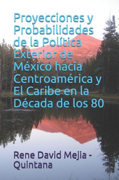 Cover for Rene David Mejia - Quintana · Proyecciones y Probabilidades de la Política Exterior de México hacia Centroamérica y El Caribe en la Década de los 80 (Paperback Book) (2019)