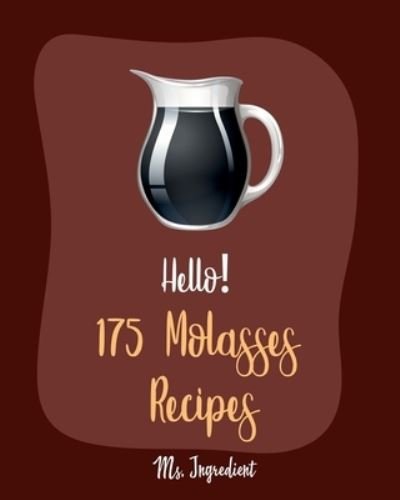Cover for MS Ingredient · Hello! 175 Molasses Recipes (Paperback Bog) (2019)