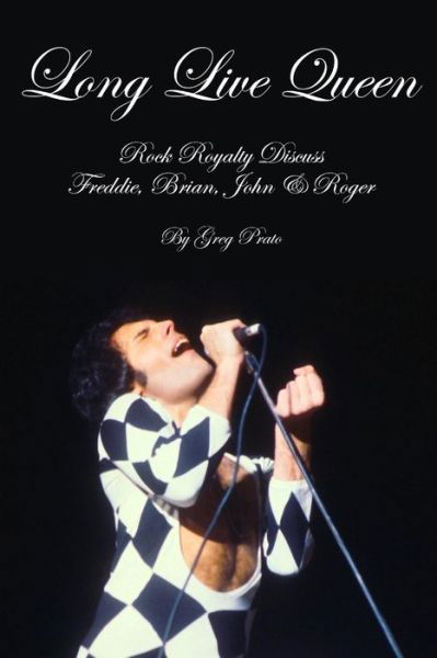 Long Live Queen : Rock Royalty Discuss Freddie, Brian, John & Roger - Greg Prato - Böcker - Independently published - 9781726879408 - 21 oktober 2018