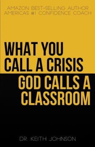 Cover for Keith Johnson · What You Call a Crisis, God Calls a Classroom (Pocketbok) (2018)