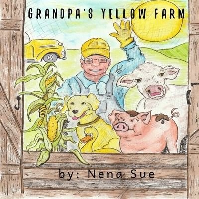 Grandpa's Yellow Farm - Nena Sue - Livros - Bowker - 9781736807408 - 1 de maio de 2021