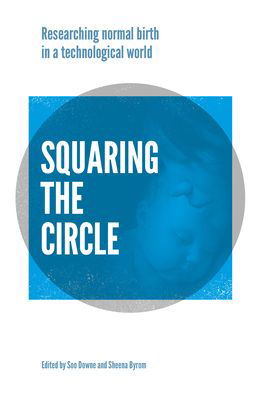 Cover for Soo Downe · Squaring the Circle: Normal birth research, theory and practice in a technological age (Taschenbuch) (2019)