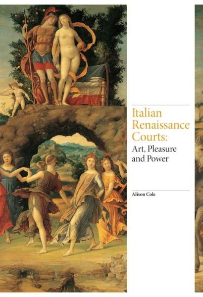 Cover for Alison Cole · Italian Renaissance Courts: Art, Pleasure and Power - Renaissance Art (Hardcover Book) (2016)