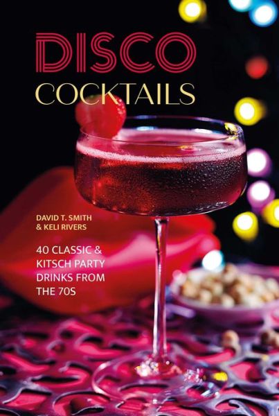 David T. Smith · Disco Cocktails: More Than 50 Classic & Kitsch Drinks from the 70s & 80s (Gebundenes Buch) (2024)