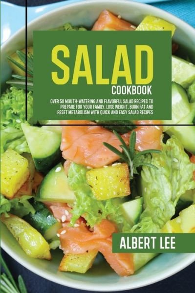 Cover for Albert Lee · Salad Cookbook: Find Out How to Prepare Tasty and Delicious Salads in Less than 15 Minutes Stay Fit and Healthy With Simple and Easy Salads Recipes (Paperback Book) (2021)