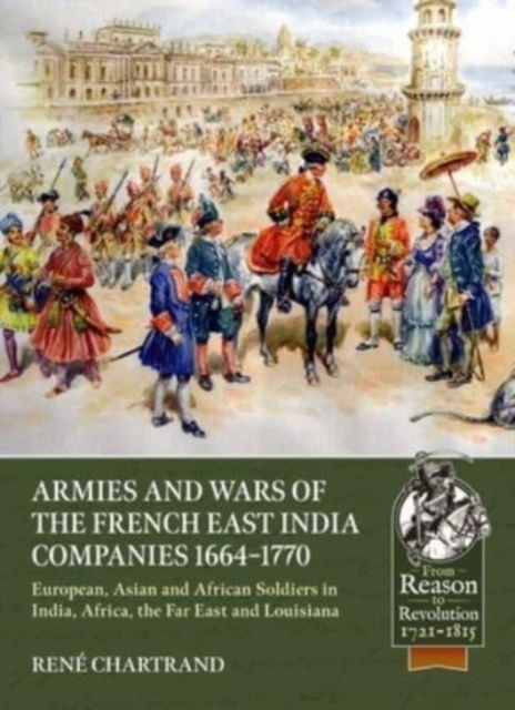 Cover for Rene Chartrand · Armies and Wars of the French East India Companies 1664-1770: European, Asian and African Soldiers in India, Africa, the Far East and Louisiana - From Reason to Revolution (Paperback Book) (2024)
