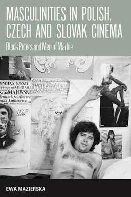 Cover for Ewa Mazierska · Masculinities in Polish, Czech and Slovak Cinema: Black Peters and Men of Marble (Gebundenes Buch) (2008)