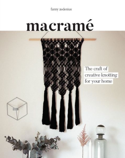 Macrame: The Craft of Creative Knotting - Fanny Zedenius - Bøger - Quadrille Publishing Ltd - 9781849499408 - 15. juni 2017