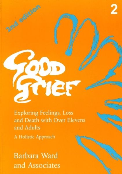 Good Grief 2: Exploring Feelings, Loss and Death with Over Elevens and Adults: 2nd Edition - Barbara Ward - Książki - Jessica Kingsley Publishers - 9781853023408 - 1 lipca 1995