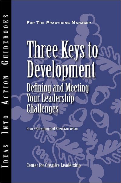 Three Keys to Development: Defining and Meeting Your Leadership Challenges - J-B CCL (Center for Creative Leadership) - Center for Creative Leadership (CCL) - Books - Centre for Creative Leadership - 9781882197408 - March 1, 2000