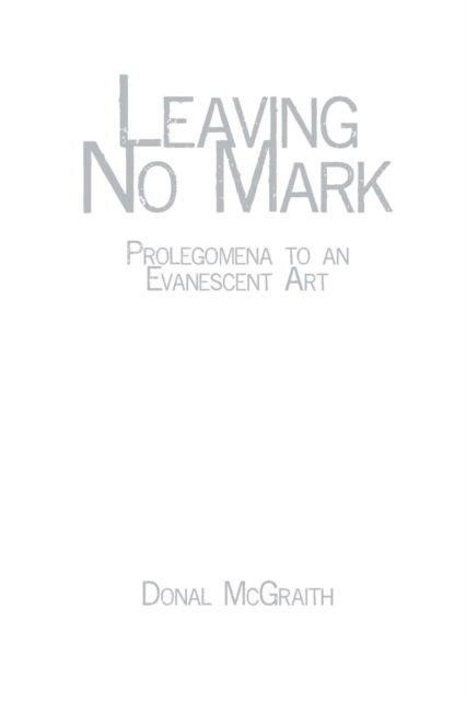 Cover for Donal Mcgraith · Leaving No Mark: Prolegomena to an Evanescent Art (Paperback Book) (2015)