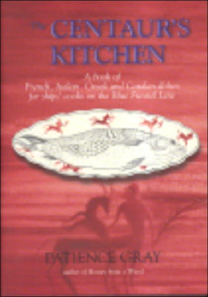 Cover for Patience Gray · The Centaur's Kitchen: a Book of French, Greek and Catalan Dishes for Ships' Cooks in the Blue Funnel Line (Hardcover Book) (2009)