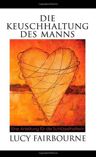 Cover for Lucy Fairbourne · Die Keuschhaltung Des Manns: Eine Anleitung Fur Die Schlusselhalterin (Pocketbok) [German edition] (2013)