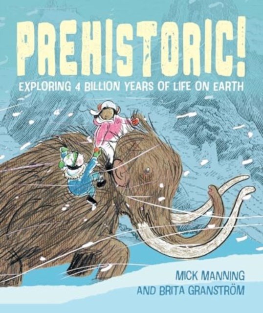 Cover for Mick Manning &amp; Brita Granstrom · Prehistoric!: Exploring 4 billion years of life on Earth (Paperback Book) (2024)