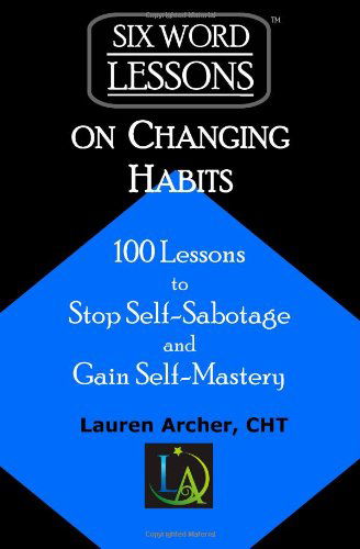 Cover for Lauren Archer · Six-Word Lessons on Changing Habits: 100 Lessons to Stop Self-Sabotage and Gain Self-Mastery - Six-Word Lessons (Paperback Book) (2014)